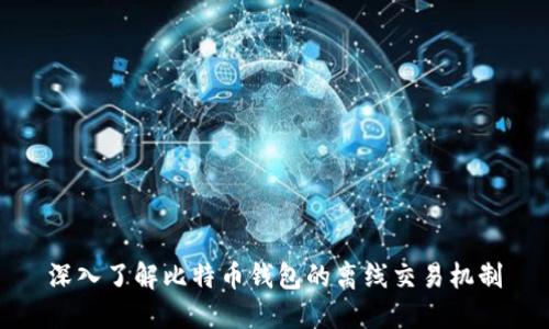 深入了解比特币钱包的离线交易机制